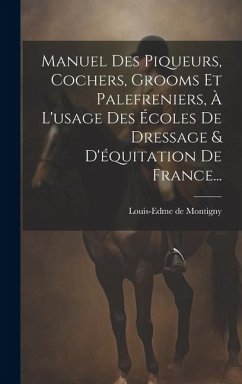 Cover Manuel Des Piqueurs, Cochers, Grooms Et Palefreniers, À L'usage Des Écoles De Dressage & D'équitation De France...