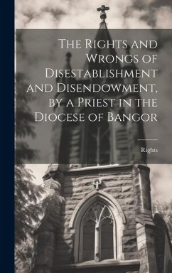 The Rights and Wrongs of Disestablishment and Disendowment, by a Priest in the Diocese of Bangor - Rights