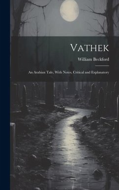 Vathek: An Arabian Tale, With Notes, Critical and Explanatory - Beckford, William