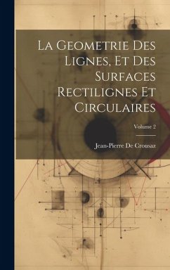 La Geometrie Des Lignes, Et Des Surfaces Rectilignes Et Circulaires; Volume 2 - De Crousaz, Jean-Pierre