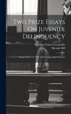 Two Prize Essays On Juvenile Delinquency: Issues 54155-54159 Of 19th-century Legal Treatises