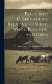 Facts and Observations Relative to Sheep, Wool, Ploughs, and Oxen Facts and Observations Relative to Sheep, Wool, Ploughs, and Oxen