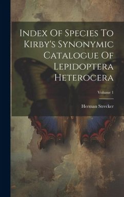 Index Of Species To Kirby's Synonymic Catalogue Of Lepidoptera Heterocera; Volume 1 - Strecker, Herman