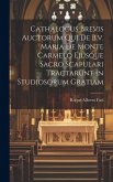 Cathalogus Brevis Auctorum Qui De B.v. Maria De Monte Carmelo Ejusque Sacro Scapulari Tractarunt In Studiosorum Gratiam Cathalogus Brevis Auctorum Qui De B.v. Maria De Monte Carmelo Ejusque Sacro Scapulari Tractarunt In Studiosorum Gratiam