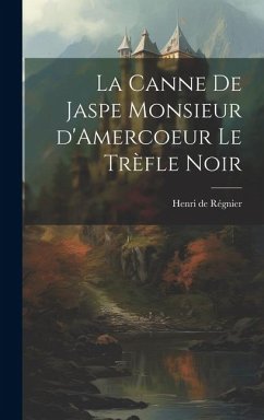 La Canne de Jaspe Monsieur d'Amercoeur Le Trèfle noir - Régnier, Henri De