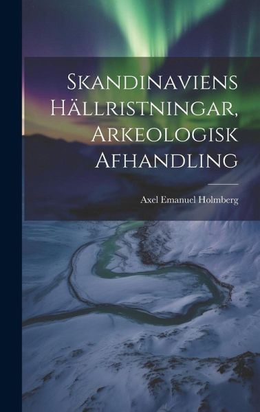Skandinaviens Hällristningar, Arkeologisk Afhandling Skandinaviens Hällristningar, Arkeologisk Afhandling