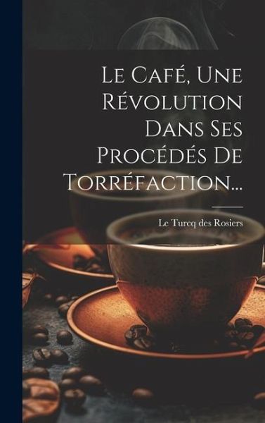 Le Café, Une Révolution Dans Ses Procédés De Torréfaction... Le Café, Une Révolution Dans Ses Procédés De Torréfaction...