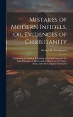 Mistakes of Modern Infidels, or, Evidences of Christianity: Comprising a Complete Refutation of Colonel Ingersoll's So-called Mistakes of Moses, and o