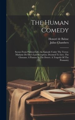 The Human Comedy: Scenes From Political Life: An Episode Under The Terror. Madame De Dey's Last Reception. Doomed To Live. The Chouans. - Balzac, Honoré de; Chambers, Julius