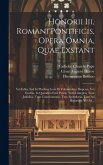 Honorii Iii, Romani Pontificis, Opera Omnia, Quae Exstant: Vel Edita, Sed In Pluribus Locis Et Voluminibus Dispersa, Vel Inedita, In Quantum Fieri Pot