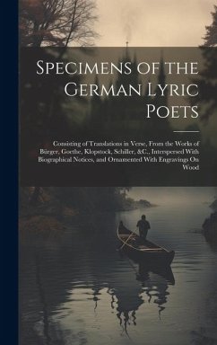 Specimens of the German Lyric Poets: Consisting of Translations in Verse, From the Works of Bürger, Goethe, Klopstock, Schiller, &C., Interspersed Wit - Anonymous