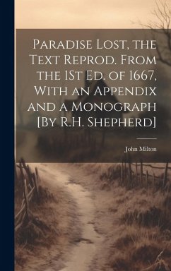 Paradise Lost, the Text Reprod. From the 1St Ed. of 1667, With an Appendix and a Monograph [By R.H. Shepherd] - Milton, John
