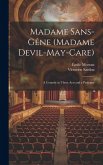 Madame Sans-Gêne (Madame Devil-May-Care): A Comedy in Three Acts and a Prologue