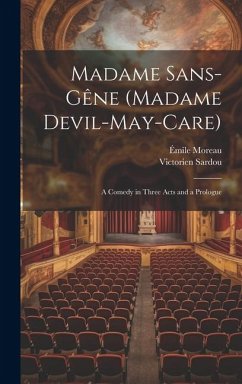 Madame Sans-Gêne (Madame Devil-May-Care): A Comedy in Three Acts and a Prologue - Sardou, Victorien; Moreau, Émile