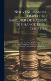 Nouveau Manuel Complet Du Banquier De L'agent De Change Et Du Courtier: Contenant Toutes Les Opérations De Bourse Ainsi Que Les Lois Et Règlements Qui