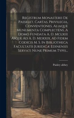 Registrum Monasterii De Passelet, Cartas, Privilegia, Conventiones, Aliaque Munumenta Complectens, A Domo Fundata A. D. Mclxiii Asque Ad A. D. Mdxxix, - Abbey, Paisley