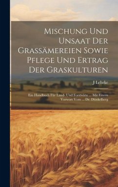 Cover Mischung Und Unsaat Der Grassämereien Sowie Pflege Und Ertrag Der Graskulturen: Ein Handbuch Für Land- Und Forstwirte ... Mit Einem Vorwort Vom ... Dr