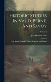 Historic Studies In Vaud, Berne, And Savoy: From Roman Times To Voltaire, Rousseau, And Gibbon; Volume 2 Historic Studies In Vaud, Berne, And Savoy: From Roman Times To Voltaire, Rousseau, And Gibbon; Volume 2