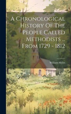 A Chronological History Of The People Called Methodists ... From 1729 - 1812 - Myles, William
