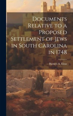 Documents Relative to a Proposed Settlement of Jews in South Carolina in 1748 - Elzas, Barnett A