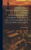 Storia Della Rivoluzione Di Roma E Della Restaurazione Del Governo Pontificio Dal 1 Giugno 1846 Al 15 Luglio 1849, Volume 3... Storia Della Rivoluzione Di Roma E Della Restaurazione Del Governo Pontificio Dal 1 Giugno 1846 Al 15 Luglio 1849, Volume 3...