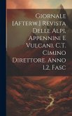 Giornale [Afterw.] Revista Delle Alpi, Appennini E Vulcani. C.T. Cimino Direttore. Anno 1,2, Fasc