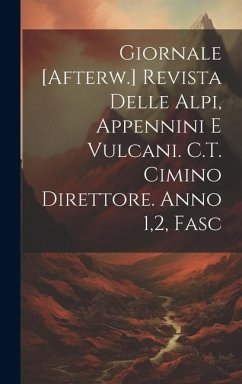 Giornale [Afterw.] Revista Delle Alpi, Appennini E Vulcani. C.T. Cimino Direttore. Anno 1,2, Fasc - Anonymous