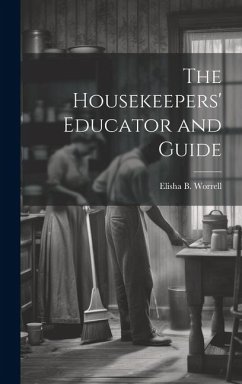 The Housekeepers' Educator and Guide - Worrell, Elisha B. [From Old Catalog]