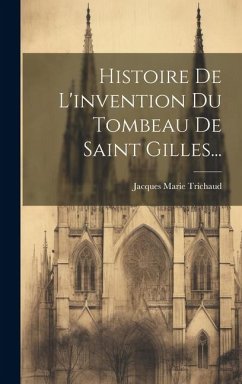 Cover Histoire De L'invention Du Tombeau De Saint Gilles...
