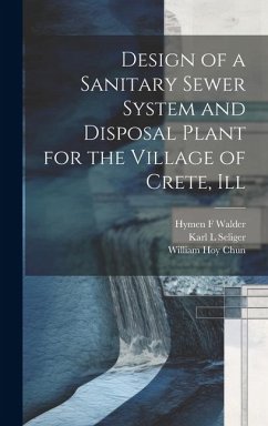 Design of a Sanitary Sewer System and Disposal Plant for the Village of Crete, Ill - Chun, William Hoy; Seliger, Karl L.; Walder, Hymen F.