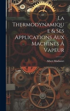 La Thermodynamique & ses Applications aux Machines á Vapeur - Madamet, Albert