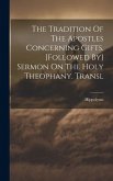 The Tradition Of The Apostles Concerning Gifts. [followed By] Sermon On The Holy Theophany. Transl