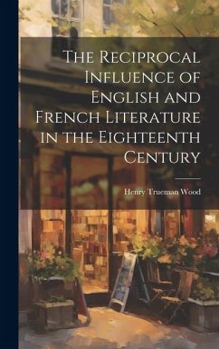 The Reciprocal Influence of English and French Literature in the Eighteenth Century - Wood, Henry Trueman