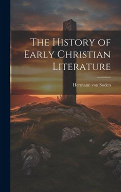 The History of Early Christian Literature - Soden, Hermann Von