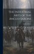The Industrial Arts of the Anglo-Saxons - Bild 1