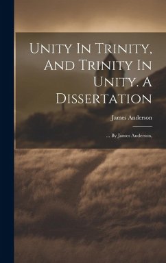 Unity In Trinity, And Trinity In Unity. A Dissertation - Anderson, James