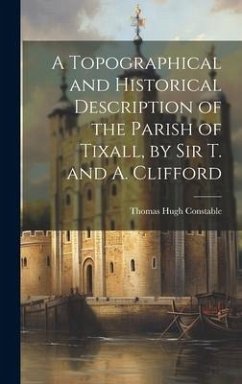 A Topographical and Historical Description of the Parish of Tixall, by Sir T. and A. Clifford - Constable, Thomas Hugh