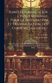 Rares Expériences Sur L'esprit Minérale Pour La Préparation Et Transmutation Des Corps Métalliques /: Où Est Enseigné La Manière De Faire Les Agens Né