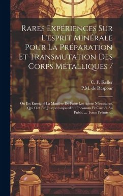 Rares Expériences Sur L'esprit Minérale Pour La Préparation Et Transmutation Des Corps Métalliques /: Où Est Enseigné La Manière De Faire Les Agens Né - Respour, P. M. de