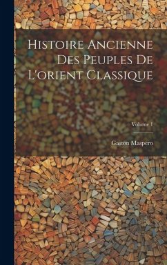 Histoire Ancienne Des Peuples De L'orient Classique; Volume 1 - Maspero, Gaston