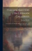 Italian Masters In German Galleries: A Critical Essay On The Italian Pictures In The Galleries Of Munich, Dresden, Berlin