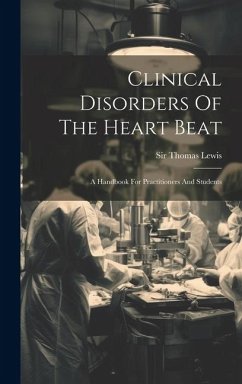 Clinical Disorders Of The Heart Beat: A Handbook For Practitioners And Students - Lewis, Thomas