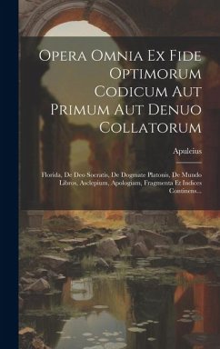 Cover Opera Omnia Ex Fide Optimorum Codicum Aut Primum Aut Denuo Collatorum: Florida, De Deo Socratis, De Dogmate Platonis, De Mundo Libros, Asclepium, Apol