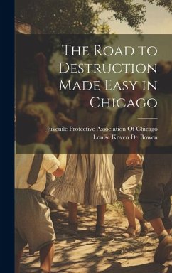 The Road to Destruction Made Easy in Chicago - De Bowen, Louise Koven