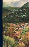 La Gazeta de Guatemala Volume Tomo VII