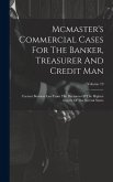 Mcmaster's Commercial Cases For The Banker, Treasurer And Credit Man: Current Business Law From The Decisions Of The Highest Courts Of The Several Sta