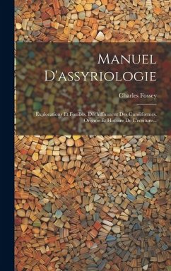 Manuel D'assyriologie: Explorations Et Fouilles. Déchiffrement Des Cunéiformes. Origine Et Histoire De L'écriture... - Fossey, Charles