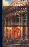 American Banking Practice: A Treatise On the Practical Operation of a Bank, Intended for Students, Bank Employees and Others Who Would Know of th