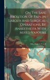 On The Safe Abolition Of Pain In Labour And Surgical Operations, By Anaesthesia With Mixed Vapours