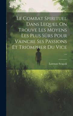 Cover Le Combat Spirituel Dans Lequel On Trouve Les Moyens Les Plus Sûrs Pour Vaincre Ses Passions Et Triompher Du Vice ...